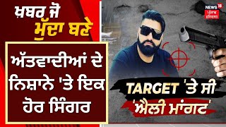 Khabar Jo Mudda Bane | ਅੱਤਵਾਦੀਆਂ ਦੇ ਨਿਸ਼ਾਨੇ 'ਤੇ ਇਕ ਹੋਰ ਪੰਜਾਬੀ ਸਿੰਗਰ | Punjab News | News18 Punjab