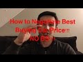 How to Get the Best Purchase Price on Any Car EVERYTIME-- No BS!!!!!!!!!!!! How to Get the Best Purchase Price on Any Car EVERYTIME-- No BS!!!!!!!!!!!!