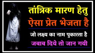 प्रेत आवाज लगाकर बुलाता है और प्राण ले लेता है।मारण तंत्र का प्रयोग। Maran Tantra