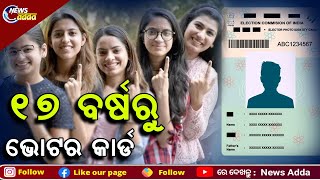 Above 17 Years Can Apply For Voter ID In Advance: Says ECI | ୧୭ ବର୍ଷରୁ ଭୋଟର କାର୍ଡରେ ହେବ ନାଁ ପଞ୍ଜିକରଣ