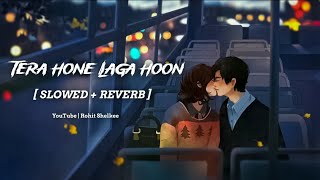 Tera Hone Laga Hoon [ Slowed+Reverb ] Atif Aslam Full Song