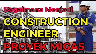 Bagaimana Menjadi construction Engineer di Proyek Migas?..