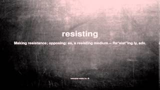 What does resisting mean