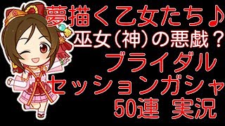 デレステ ガシャ50連 夢描く乙女たち♪ ブライダルセッションガシャ 実況