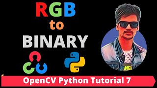 OpenCV Python Tutorial 7 - How to Convert RGB to BINARY Image in OpenCV Python