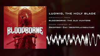 Ludwig, the Holy Blade (Doom Version) [HQ] from Bloodborne: The Old Hunters