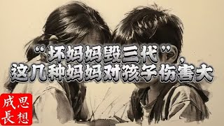 “坏妈妈毁三代”，这几种妈妈对孩子伤害大，看看你见到过吗？【诸子国学】