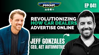 Car Dealership Marketing made EASY w/ Jeff Gonzales (AET Automotive)