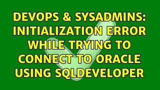 DevOps & SysAdmins: Initialization error while trying to connect to Oracle using SQLDeveloper