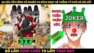 Ta Có 90 Tỷ Tiền Liếm Cẩuu - chap 317 | Bỏ Làm Simp Chúa Ta Làm Trap Boy Bung Tiền Trêu Gái