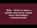 SQL : How to run a query multiple times with different parameters?
