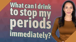What can I drink to stop my periods immediately?