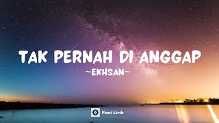 Ekhsan - Tak Pernah di Anggap (Lirik Lagu)