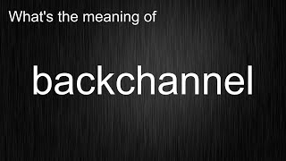 What's the meaning of "backchannel", How to pronounce backchannel?