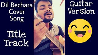 Dil Bechara ( Guitar Cover ) – Title Track | Sushant Singh Rajput | A.R. Rahman | Unplugged Chords