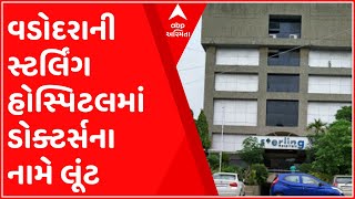 વડોદરાઃ સ્ટર્લિંગ હોસ્પિટલે ડોક્ટર્સના નામે દર્દીઓ પાસેથી ખંખેર્યા 30 કરોડ રૂપિયા