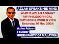 WHO IS AZLAN ADNAN? | MY PHILOSOPHICAL OUTLOOK & WORLD VIEW | Saturday, 16 November 2024