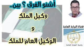 الفرق بين وكيل الملك و الوكيل العام للملك