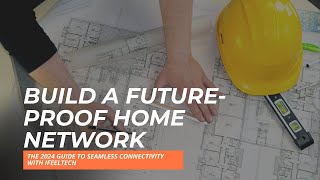 Future-Proof Home Networks: The 2024 Guide for New Builds
