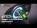 Will the EV Revolution Trigger a Commodities Supercycle?