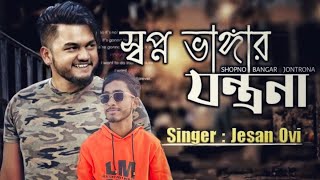 Shopno Vhangar Jontrona | স্বপ্ন ভাঙার যন্ত্রণা | ( Jesan Ovi )  Bangla Song(Arman opp)