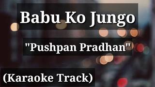 Babu Ko Jungo -  Pushpan Pradhan | Karaoke Track | With Lyrics | Unplugged |