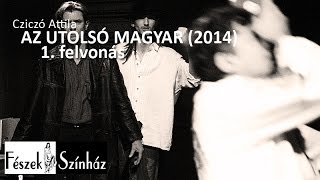 Az utolsó magyar | első felvonás (2014) - teljes előadás