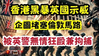 香港黑衣人英國堵塞馬路 被英警狠狠執法｜幻想中國大使館監控移英港人 朱凱廸御用戲子現身｜【肥仔傑·論政】