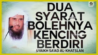 Dua Syarat Bolehnya Kencing Berdiri - Syaikh Sa'ad al-Khatslan #NasehatUlama