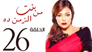 مسلسل بنت من الزمن ده الحلقة | 26 | bent mn elzmn da Series Eps