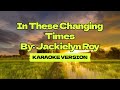 In These Changing Times │ By: Jackielyn Roy │ Karaoke Version