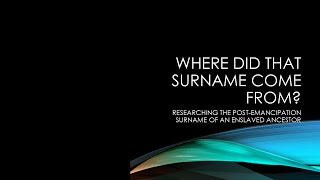 Where Did That Surname Come From? Researching the Post-Emancipation Name of an Enslaved Ancestor