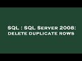 SQL : SQL Server 2008: delete duplicate rows