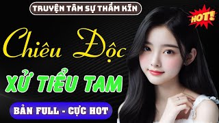 [ Trọn Bộ ] CHIÊU ĐỘC XỬ TIỂU TAM - Truyện Tâm Lý Xã Hội 2024 - Nghe truyện tâm sự đời thực