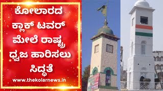 Preparation for Flag hoisting in Clock Tower | ಕೋಲಾರದ ಕ್ಲಾಕ್ ಟವರ್ ಮೇಲೆ ರಾಷ್ಟ್ರ ಧ್ವಜ ಹಾರಿಸಲು ಸಿದ್ಧತೆ