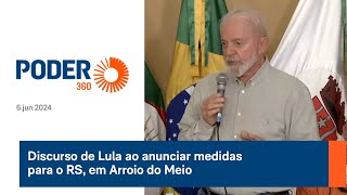Discurso de Lula ao anunciar medidas para o RS, em Arroio do Meio