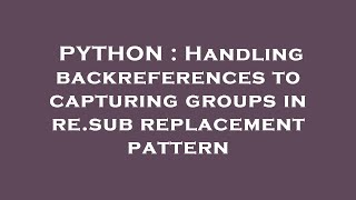 PYTHON : Handling backreferences to capturing groups in re.sub replacement pattern