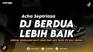 DJ BERDUA LEBIH BAIK - ACHA SEPTRIASA (BERDUA DENGANMU PASTI LEBIH BAIK) REMIX TERBARU 2024