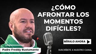 ¿Cómo afrontar los momentos difíciles? - Padre Freddy Bustamante