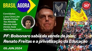 Brasil Agora - PF: Bolsonaro sabia da venda de joias; Renato Freitas e a privatização da Educação