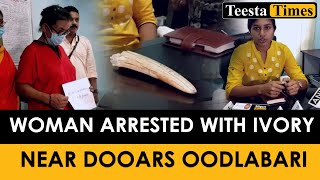 Woman arrested with ivory near Dooars Oodlabari