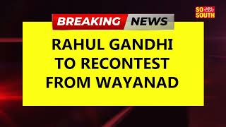 BIG BREAKING: Rahul Gandhi To Recontest From Wayanad | Lok Sabha Election 2024 | Congress | SoSouth