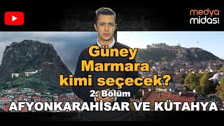 Güney Marmara kimi seçecek? - 2. Bölüm Kütahya ve Afyonkarahisar