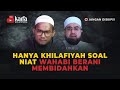 Hanya Khilafiyah Soal Niat Wahabi Berani Membidahkan