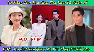 Cô Nàng Tản Tản Xem Tra Nam Là Chân Ái - Được Tái Sinh Bèn Quay Xe Yêu Tổng Tài Bá Đạo