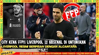 YES❗City kena FFP👍Jalan Liverpool jadi Juara makin mulus🔥Thanks Alcantara👏Prepare vs Bournemouth🔴