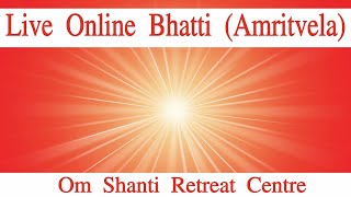 Live Online Bhatti (Amritvela) from Om Shanti Retreat Centre 24-5-2020