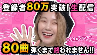 【生配信】ありがとう！80曲ピアノ弾きます！【80万人突破した！！！！】