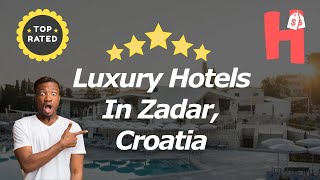 Luxury Hotels In Zadar, Croatia