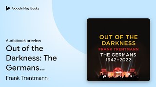 Out of the Darkness: The Germans, 1942-2022 by Frank Trentmann · Audiobook preview